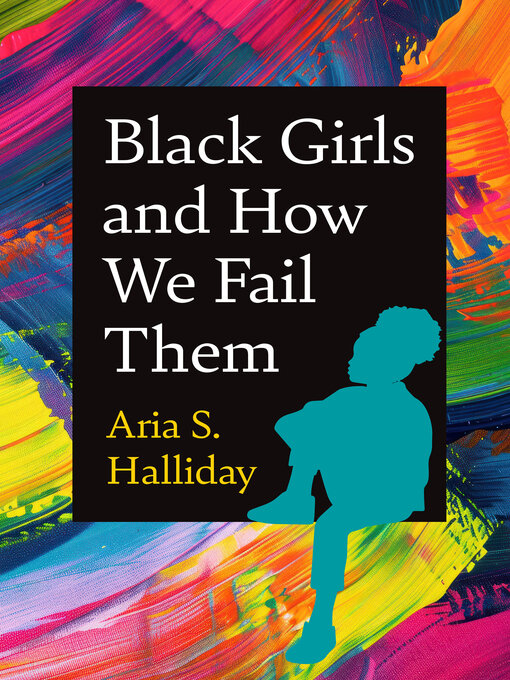 Title details for Black Girls and How We Fail Them by Aria S. Halliday - Available